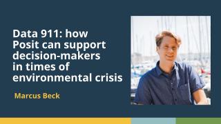 Data 911: how Posit can support decision-makers in times of environmental crisis (Marcus Beck)