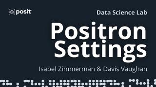Exploring Positron settings | Isabel Zimmerman & Davis Vaughan | Data Science Lab